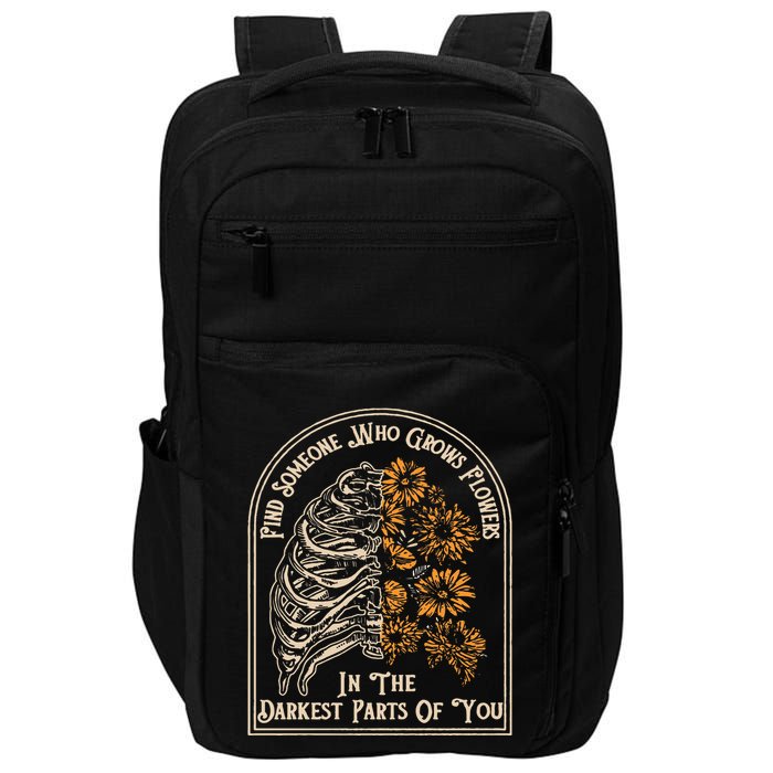 Find Someone Who Grows Flowers In The Darkest Parts Of You Impact Tech Backpack