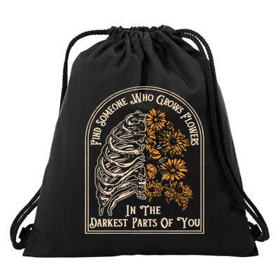 Find Someone Who Grows Flowers In The Darkest Parts Of You Drawstring Bag