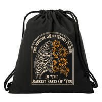 Find Someone Who Grows Flowers In The Darkest Parts Of You Drawstring Bag