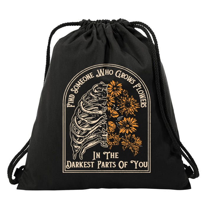 Find Someone Who Grows Flowers In The Darkest Parts Of You Drawstring Bag