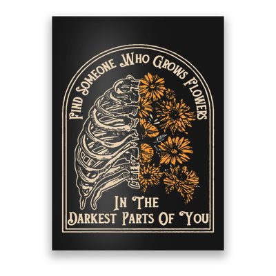 Find Someone Who Grows Flowers In The Darkest Parts Of You Poster