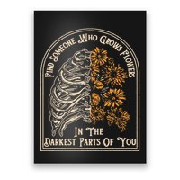 Find Someone Who Grows Flowers In The Darkest Parts Of You Poster
