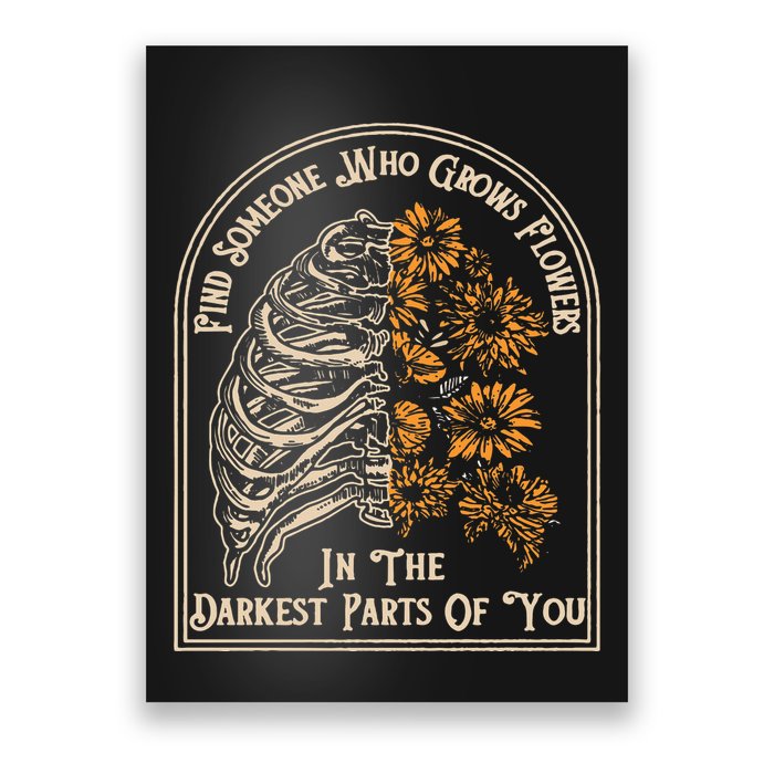 Find Someone Who Grows Flowers In The Darkest Parts Of You Poster