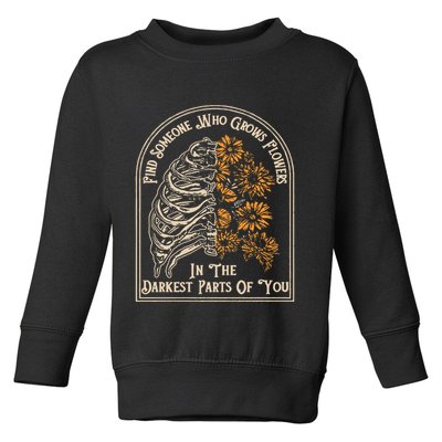 Find Someone Who Grows Flowers In The Darkest Parts Of You Toddler Sweatshirt