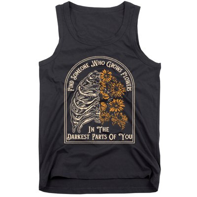 Find Someone Who Grows Flowers In The Darkest Parts Of You Tank Top