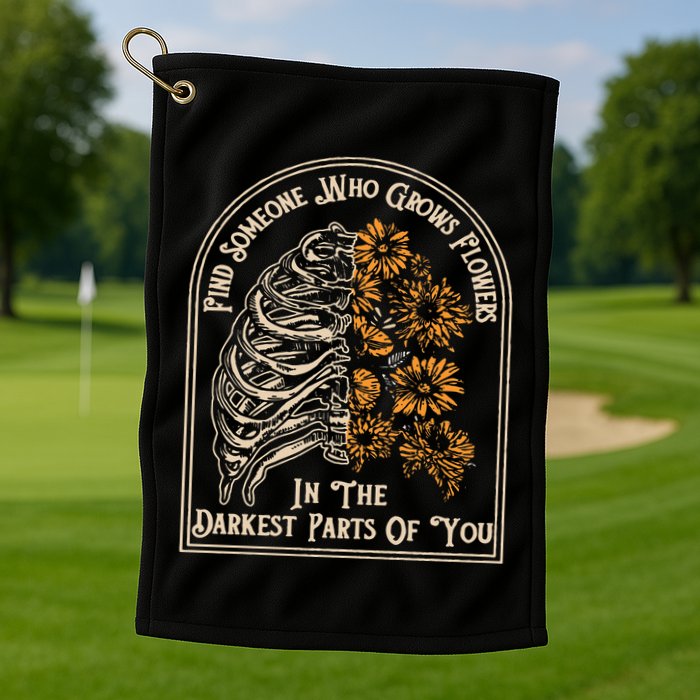 Find Someone Who Grows Flowers In The Darkest Parts Of You Golf Towel