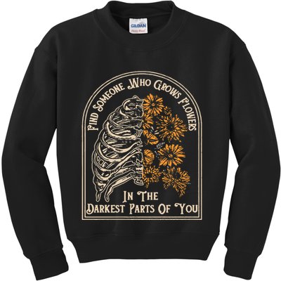 Find Someone Who Grows Flowers In The Darkest Parts Of You Kids Sweatshirt