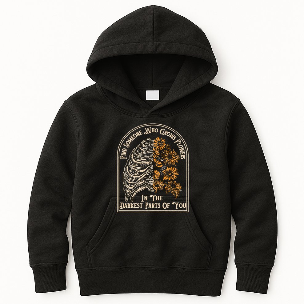 Find Someone Who Grows Flowers In The Darkest Parts Of You Kids Hoodie