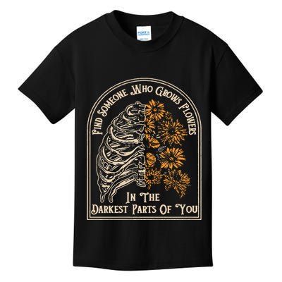 Find Someone Who Grows Flowers In The Darkest Parts Of You Kids T-Shirt