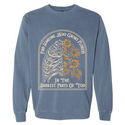 Find Someone Who Grows Flowers In The Darkest Parts Of You Garment-Dyed Sweatshirt