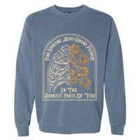Find Someone Who Grows Flowers In The Darkest Parts Of You Garment-Dyed Sweatshirt
