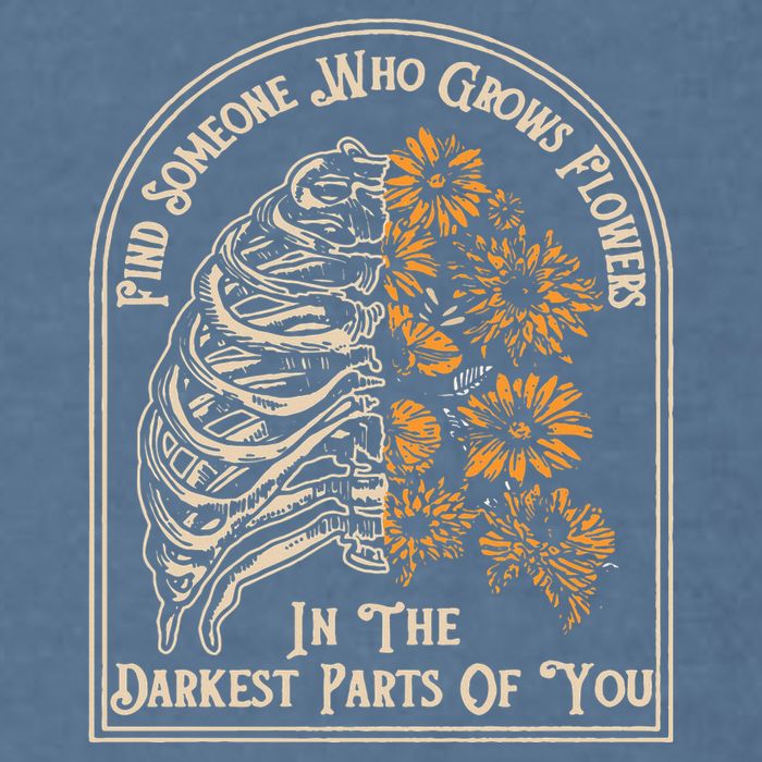 Find Someone Who Grows Flowers In The Darkest Parts Of You Garment-Dyed Sweatshirt