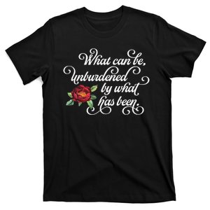 Fancy Script What Can Be Unburdened By What Has Been T-Shirt