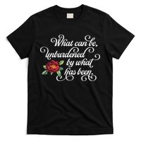 Fancy Script What Can Be Unburdened By What Has Been T-Shirt