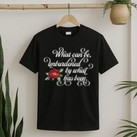 Fancy Script What Can Be Unburdened By What Has Been T-Shirt