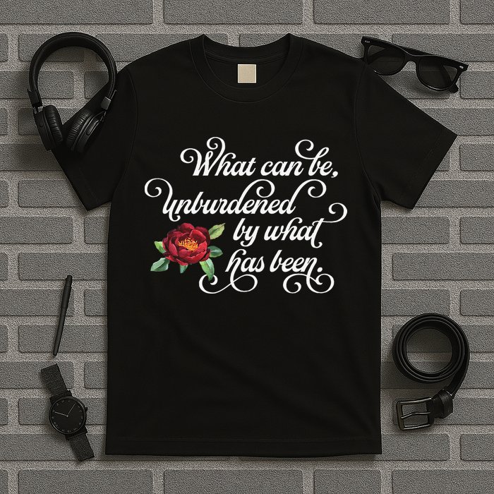 Fancy Script What Can Be Unburdened By What Has Been T-Shirt