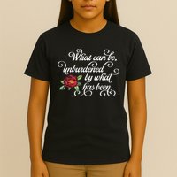 Fancy Script What Can Be Unburdened By What Has Been T-Shirt