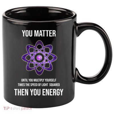 Funny Science You Matter Energy 11oz C Handle Ceramic Mug