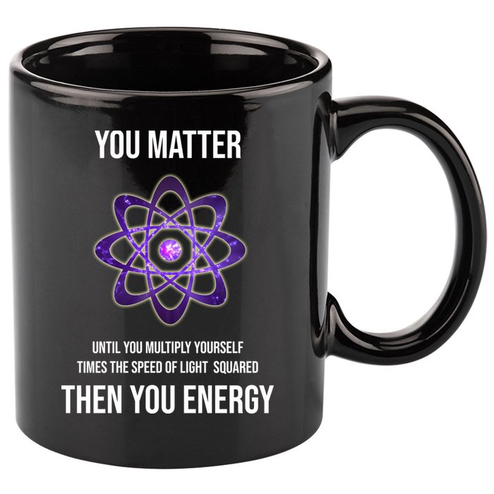Funny Science You Matter Energy 11oz C Handle Ceramic Mug