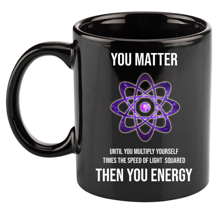 Funny Science You Matter Energy 11oz C Handle Ceramic Mug