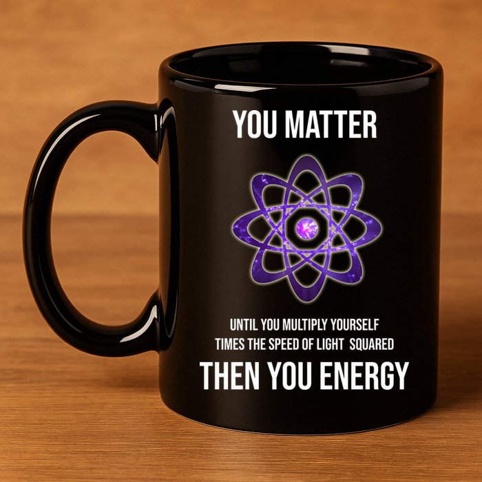 Funny Science You Matter Energy 11oz C Handle Ceramic Mug