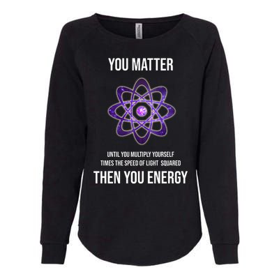 Funny Science You Matter Energy Womens California Wash Sweatshirt