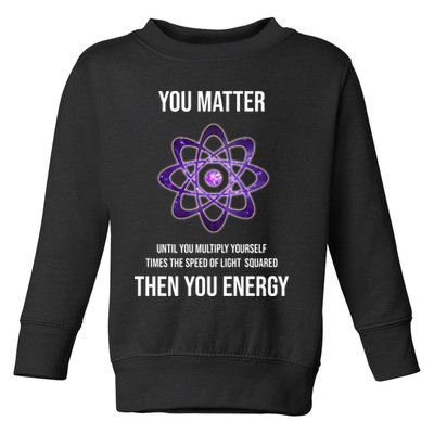 Funny Science You Matter Energy Toddler Sweatshirt