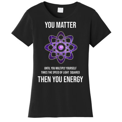 Funny Science You Matter Energy Women's T-Shirt