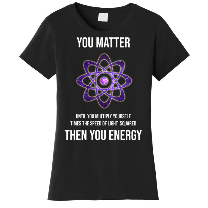 Funny Science You Matter Energy Women's T-Shirt