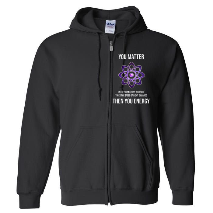 Funny Science You Matter Energy Full Zip Hoodie