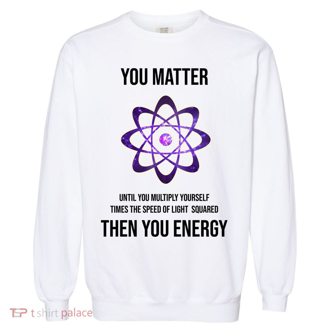 Funny Science You Matter Energy Garment-Dyed Sweatshirt