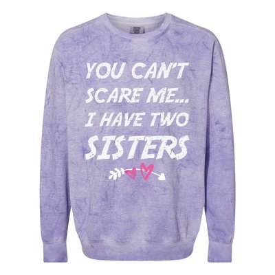 Funny Siblings You Dont Scare Me I Have Two Sisters Gift Colorblast Crewneck Sweatshirt