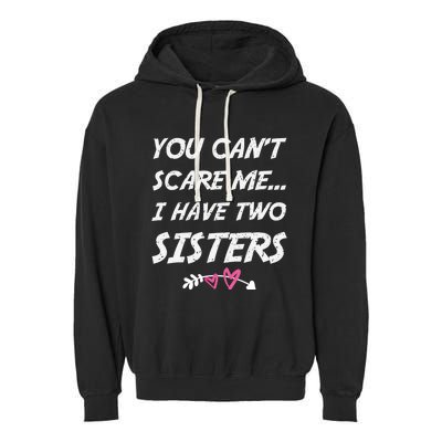 Funny Siblings You Dont Scare Me I Have Two Sisters Gift Garment-Dyed Fleece Hoodie