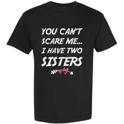 Funny Siblings You Dont Scare Me I Have Two Sisters Gift Garment-Dyed Heavyweight T-Shirt