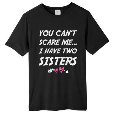 Funny Siblings You Dont Scare Me I Have Two Sisters Gift Tall Fusion ChromaSoft Performance T-Shirt