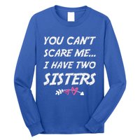 Funny Siblings You Dont Scare Me I Have Two Sisters Gift Long Sleeve Shirt