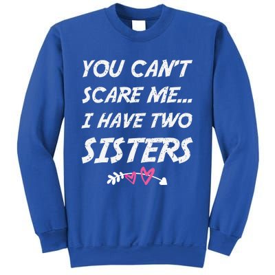 Funny Siblings You Dont Scare Me I Have Two Sisters Gift Sweatshirt