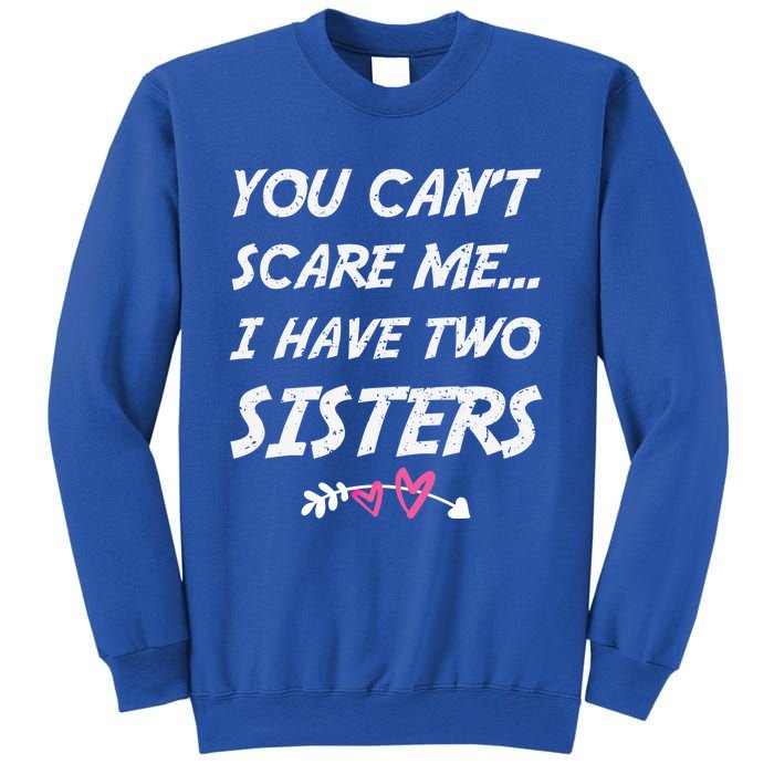 Funny Siblings You Dont Scare Me I Have Two Sisters Gift Sweatshirt