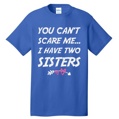 Funny Siblings You Dont Scare Me I Have Two Sisters Gift Tall T-Shirt