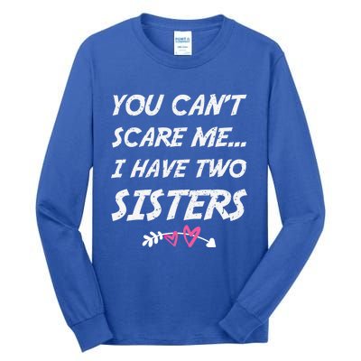 Funny Siblings You Dont Scare Me I Have Two Sisters Gift Tall Long Sleeve T-Shirt