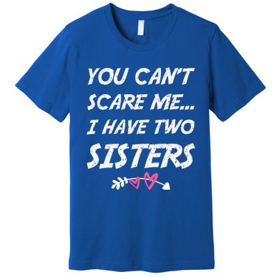 Funny Siblings You Dont Scare Me I Have Two Sisters Gift Premium T-Shirt