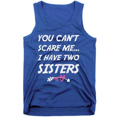 Funny Siblings You Dont Scare Me I Have Two Sisters Gift Tank Top