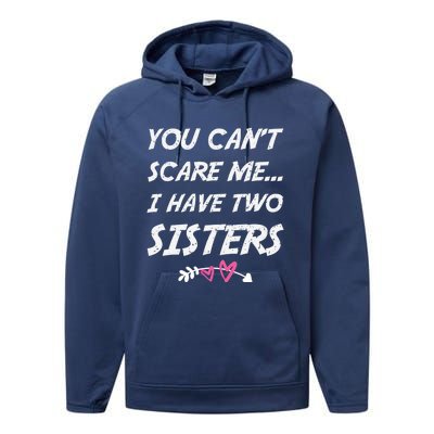 Funny Siblings You Dont Scare Me I Have Two Sisters Gift Performance Fleece Hoodie