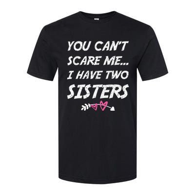 Funny Siblings You Dont Scare Me I Have Two Sisters Gift Softstyle CVC T-Shirt