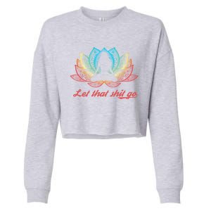 Funny Sarcastic Yoga Lover Gift Retro Yogi Let That Shit Go Cool Gift Cropped Pullover Crew