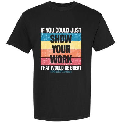 Funny Show Your Work Math Teacher Gifts Algebra Geometry Garment-Dyed Heavyweight T-Shirt