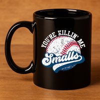 Funny Softball YouRe Killin Me Smalls 11oz C Handle Ceramic Mug