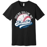 Funny Softball YouRe Killin Me Smalls Premium T-Shirt