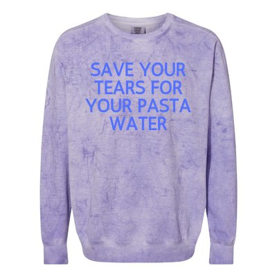 Funny Save Your Tears For Your Pasta Water Gift Colorblast Crewneck Sweatshirt