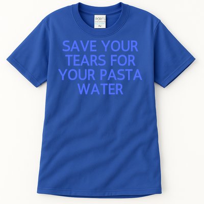 Funny Save Your Tears For Your Pasta Water Gift Tall T-Shirt